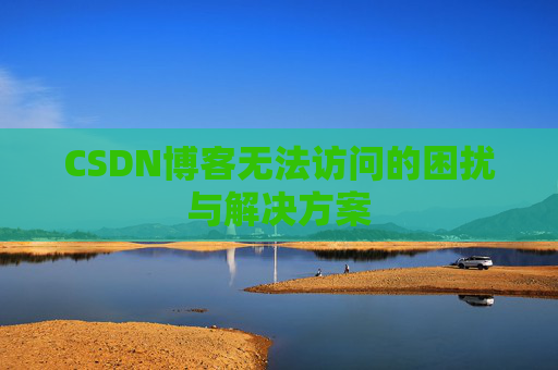 CSDN博客无法访问的困扰与解决方案