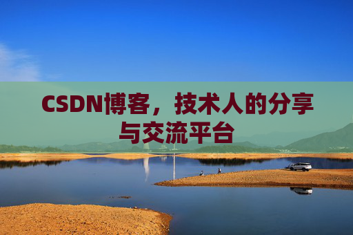 CSDN博客，技术人的分享与交流平台